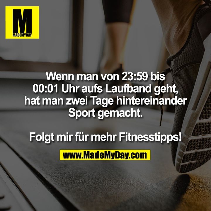 Wenn man von 23:59 bis 00:01 Uhr aufs Laufband geht, hat man zwei Tage hintereinander Sport gemacht. Folgt mir für mehr Fitnesstipps!