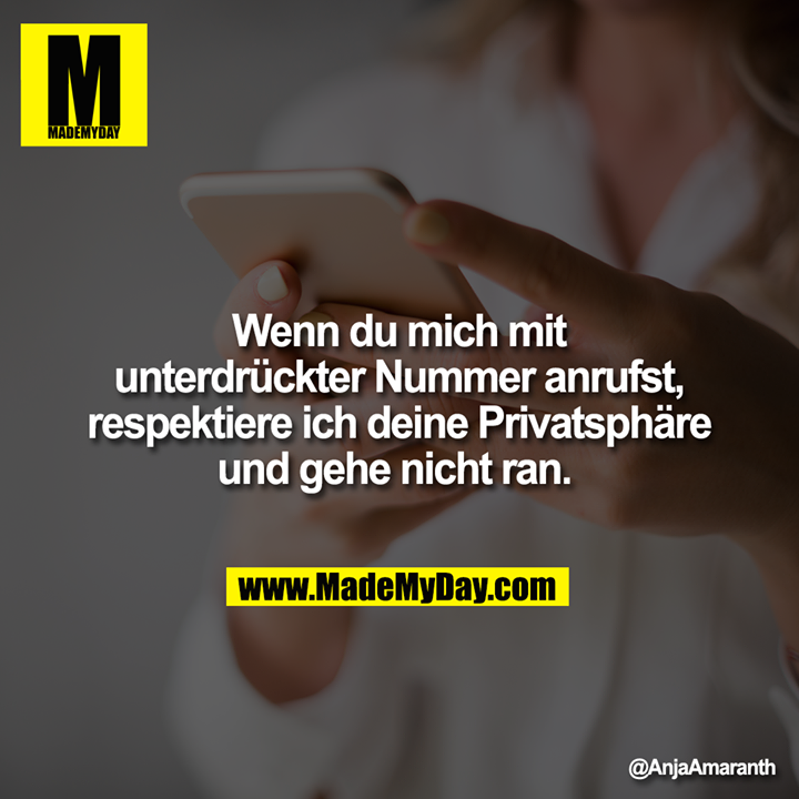 Wenn du mich mit unterdrückter Nummer anrufst, respektiere ich deine Privatsphäre und gehe nicht ran.