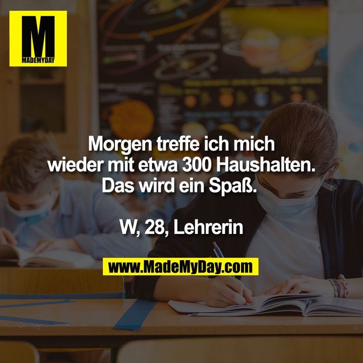 Morgen treffe ich mich wieder mit etwa 300 Haushalten. Das wird ein Spaß. <br />
W, 28, Lehrerin
