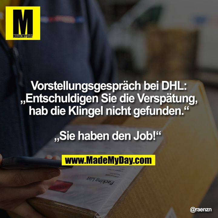 Vorstellungsgespräch bei DHL: „Entschuldigen Sie die Verspätung, hab die Klingel nicht gefunden.“ „Sie haben den Job!“