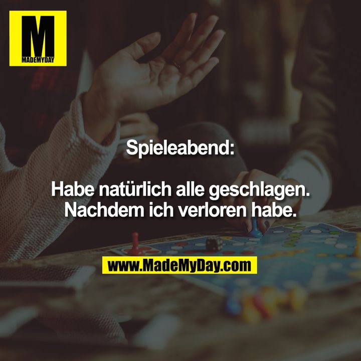 Spieleabend. Habe natürlich alle geschlagen. Nachdem ich verloren habe.