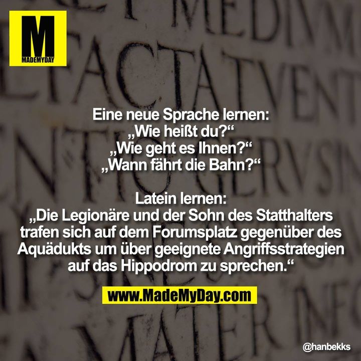 Eine neue Sprache lernen:<br />
„Wie heißt du?“<br />
„Wie geht es Ihnen?“<br />
„Wann fährt die Bahn?“<br />
<br />
Latein lernen:<br />
„Die Legionäre und der Sohn des Statthalters<br />
trafen sich auf dem Forumsplatz gegenüber des<br />
Aquädukts um über geeignete Angriffsstrategien<br />
auf das Hippodrom zu sprechen.“