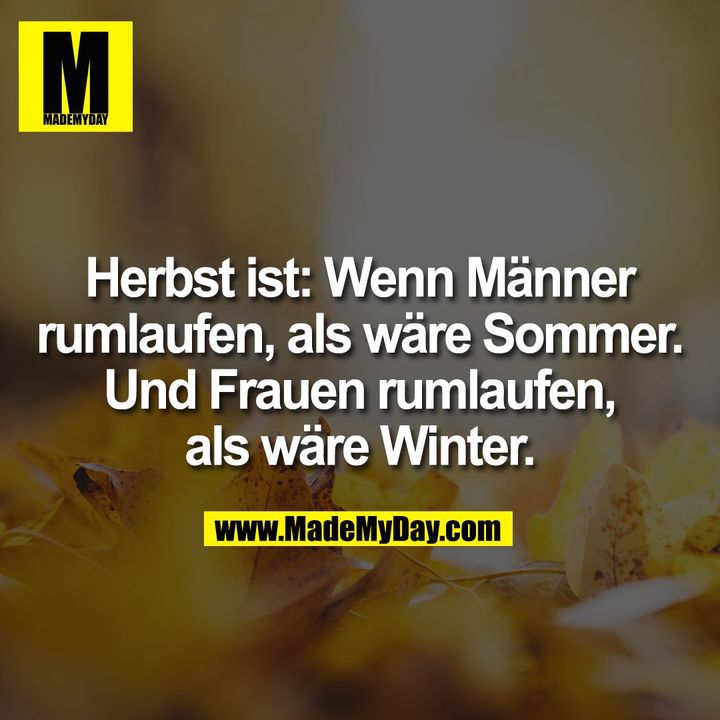 Herbst ist: Wenn Männer rumlaufen, als wäre Sommer. Und Frauen rumlaufen, als wäre Winter.
