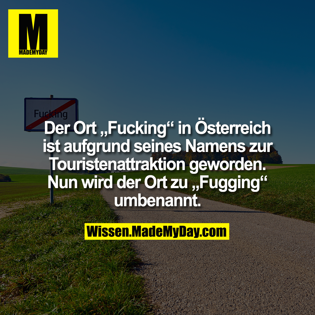 Der Ort „Fucking“ in Österreich ist aufgrund seines Namens zur Touristenattraktion geworden. Nun wird der Ort zu „Fugging“ umbenannt.