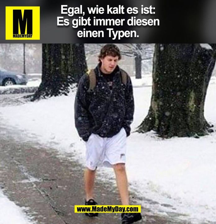 Egal, wie kalt es ist: Es gibt immer diesen einen Typen. (BILD)