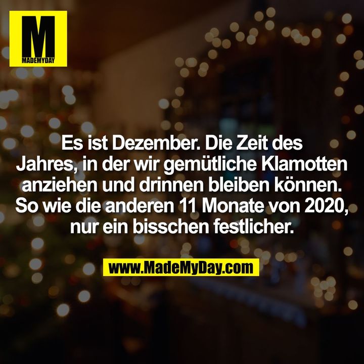 Es ist Dezember. Die Zeit des Jahres, in der wir gemütliche Klamotten anziehen und drinnen bleiben können. So wie die anderen 11 Monate von 2020, nur ein bisschen festlicher.
