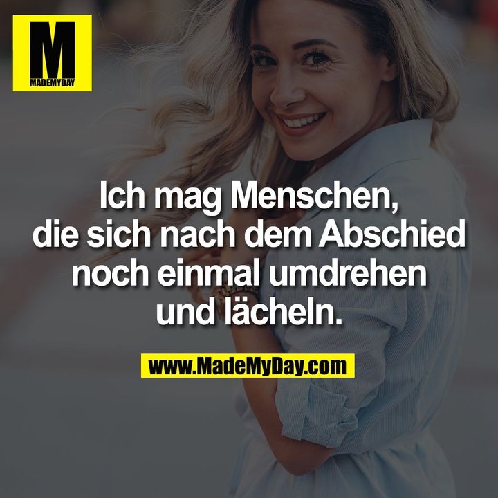 Ich mag Menschen, die sich nach dem Abschied noch einmal umdrehen und lächeln.