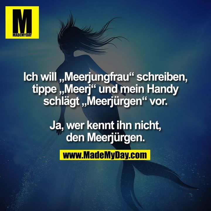 Ich will „Meerjungfrau“ schreiben,<br />
tippe „Meerj“ und mein Handy<br />
schlägt „Meerjürgen“ vor.<br />
<br />
Ja, wer kennt ihn nicht,<br />
den Meerjürgen.