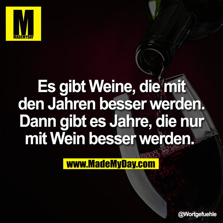 Es gibt Weine, die mit den Jahren besser werden. Dann gibt es Jahre, die nur mit Wein besser werden.