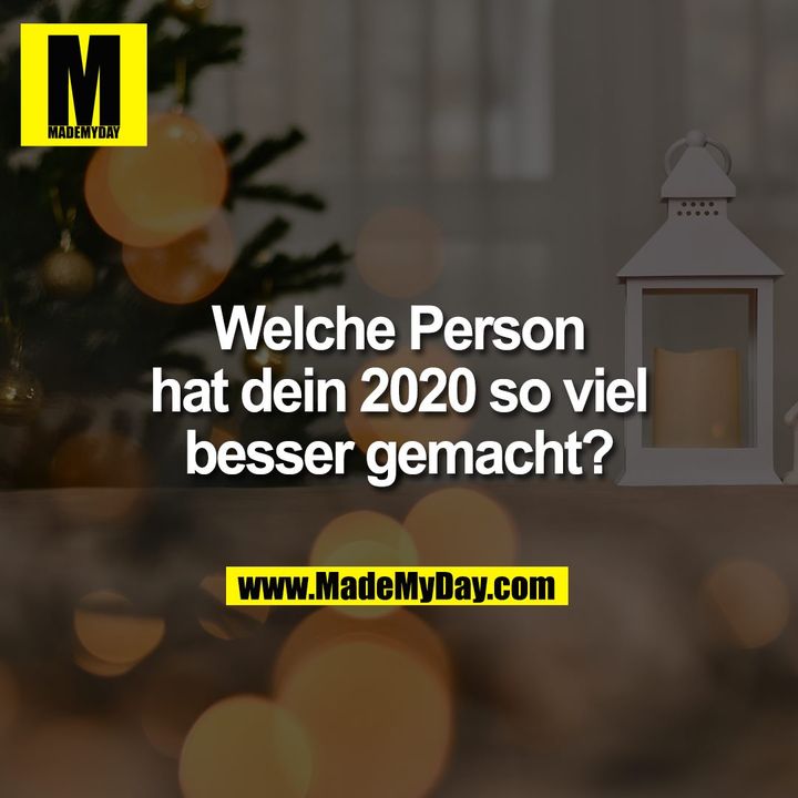 Welche Person hat dein 2020 so viel besser gemacht?