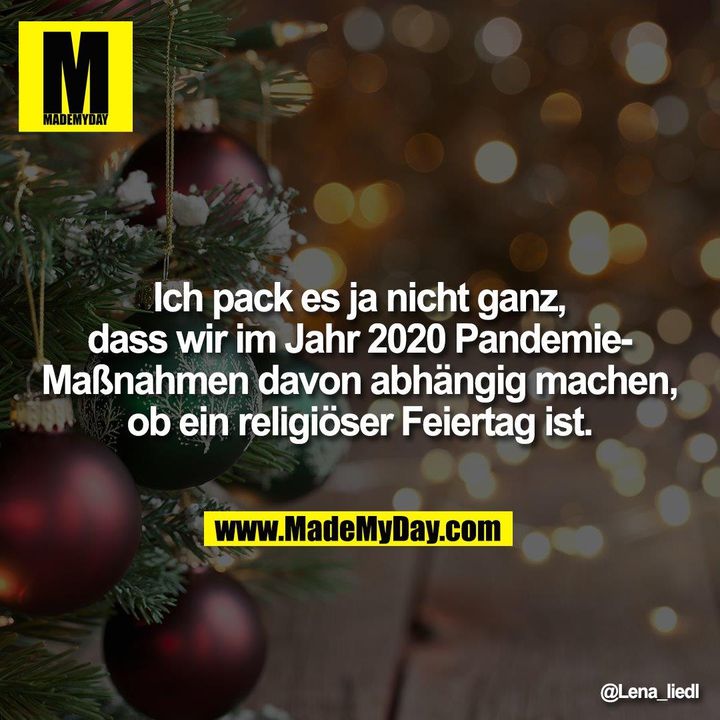 Ich pack es ja nicht ganz, dass wir im Jahr 2020 Pandemie-Maßnahmen davon abhängig machen, ob ein religiöser Feiertag ist.