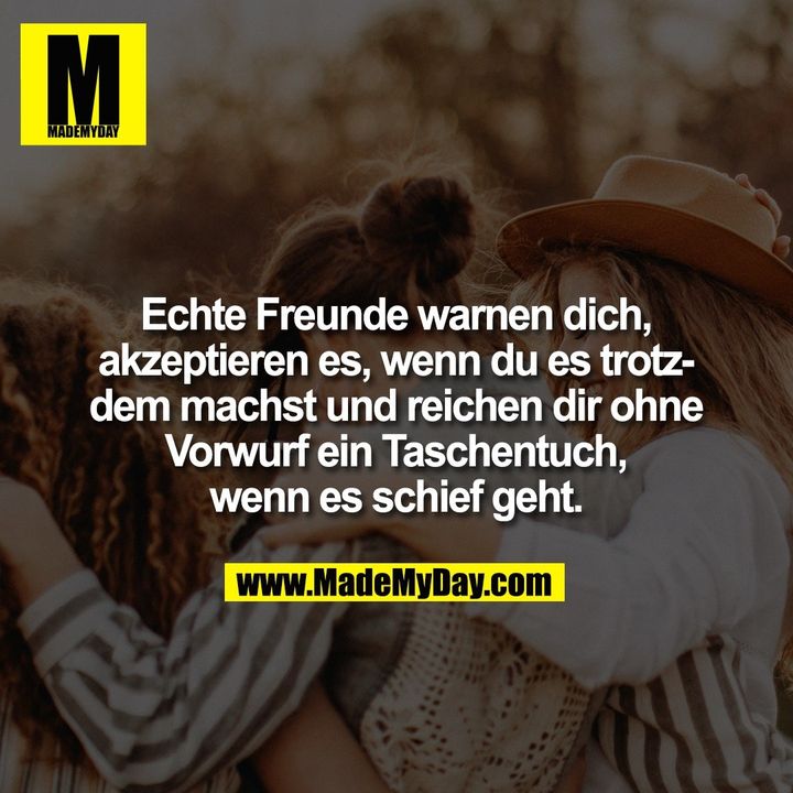 Echte Freunde warnen dich,<br />
akzeptieren es, wenn du es trotz-<br />
dem machst und reichen dir ohne<br />
Vorwurf ein Taschentuch,<br />
wenn es schief geht.