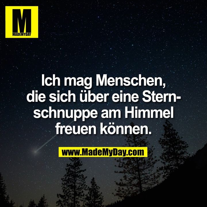 Ich mag Menschen,<br />
die sich über eine Stern-<br />
schnuppe am Himmel<br />
freuen können.