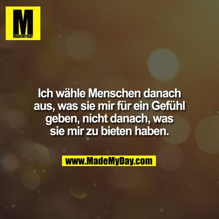 Ich wähle Menschen danach<br />
aus, was sie mir für ein Gefühl<br />
geben, nicht danach, was<br />
sie mir zu bieten haben.
