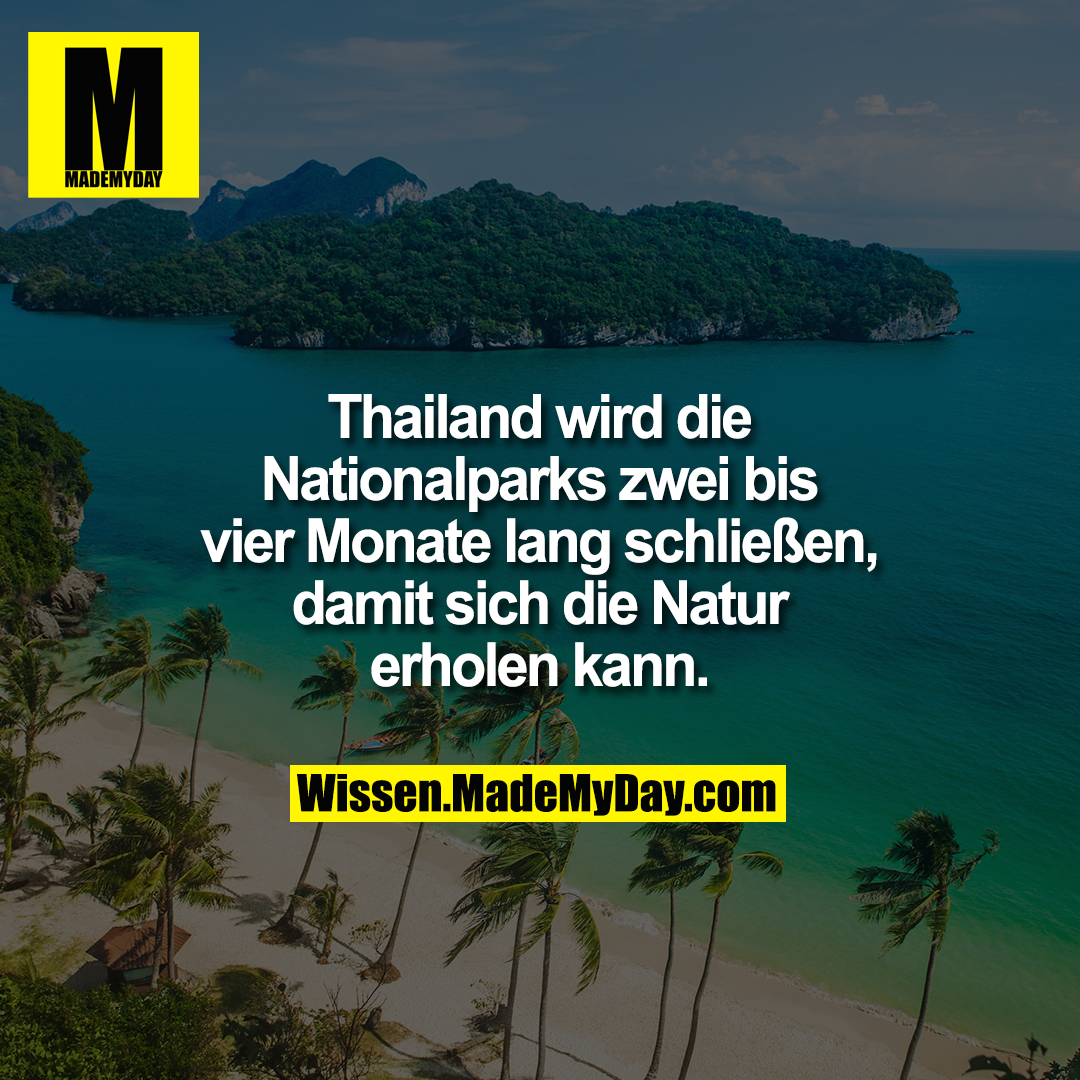Thailand wird die Nationalparks zwei bis vier Monate lang schließen, damit sich die Natur erholen kann.