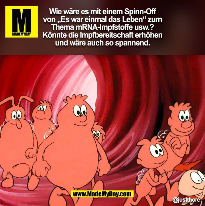 Wie wäre es mit einem Spinn-Off<br />
von „Es war einmal das Leben“ zum<br />
Thema mRNA-Impfstoffe usw.?<br />
Könnte die Impfbereitschaft erhöhen<br />
und wäre auch so spannend.<br />
@justthore (BILD)