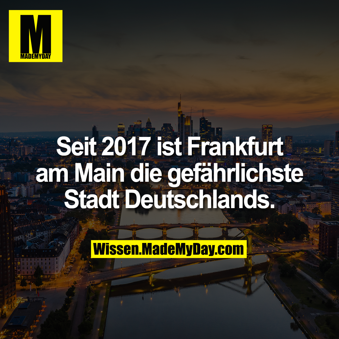 Seit 2017 ist Frankfurt am Main die gefährlichste Stadt Deutschlands.