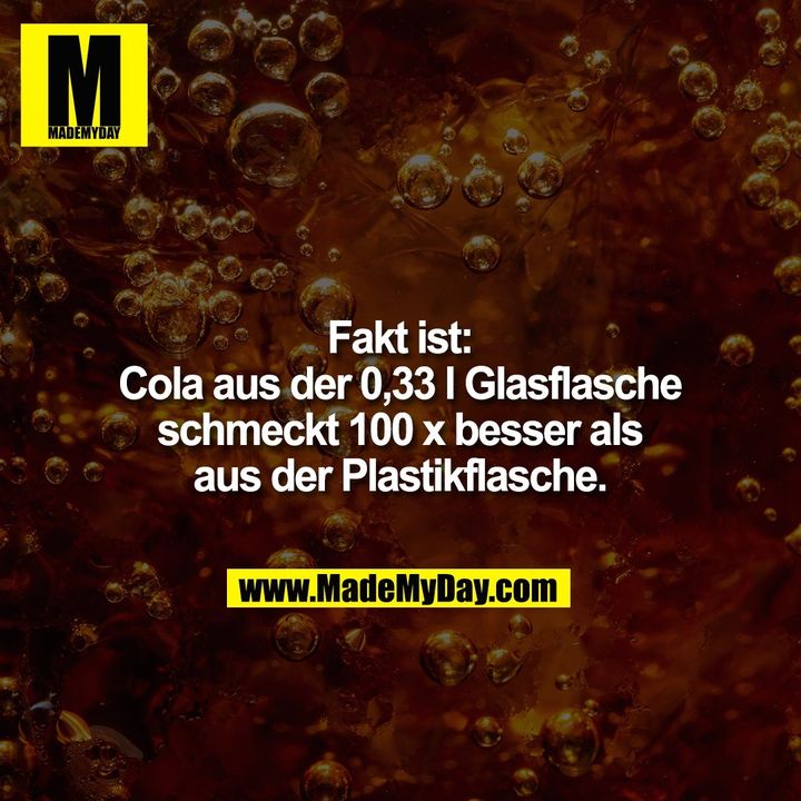 Fakt ist:<br />
Cola aus der 0,33 l Glasflasche<br />
schmeckt 100 x besser als<br />
aus der Plastikflasche.