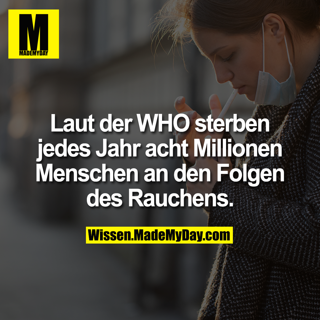 Laut der WHO sterben jedes Jahr acht Millionen Menschen an den Folgen des Rauchens.