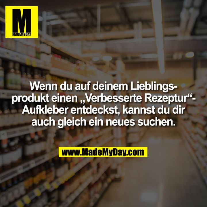 Wenn du auf deinem Lieblings-<br />
produkt einen „Verbesserte Rezeptur“-<br />
Aufkleber entdeckst, kannst du dir<br />
auch gleich ein neues suchen.
