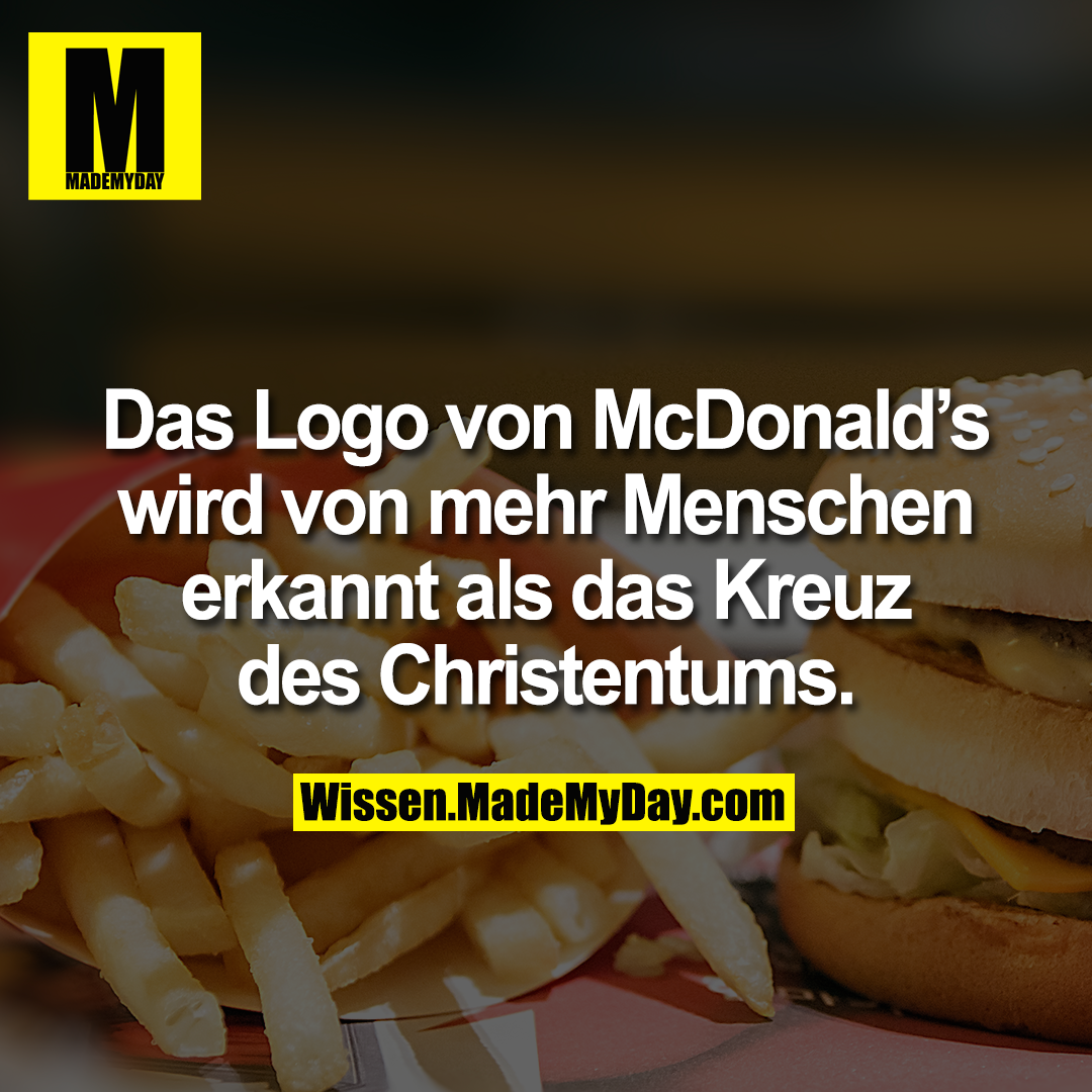 Das Logo von McDonald's wird von mehr Menschen erkannt als das Kreuz des Christentums.