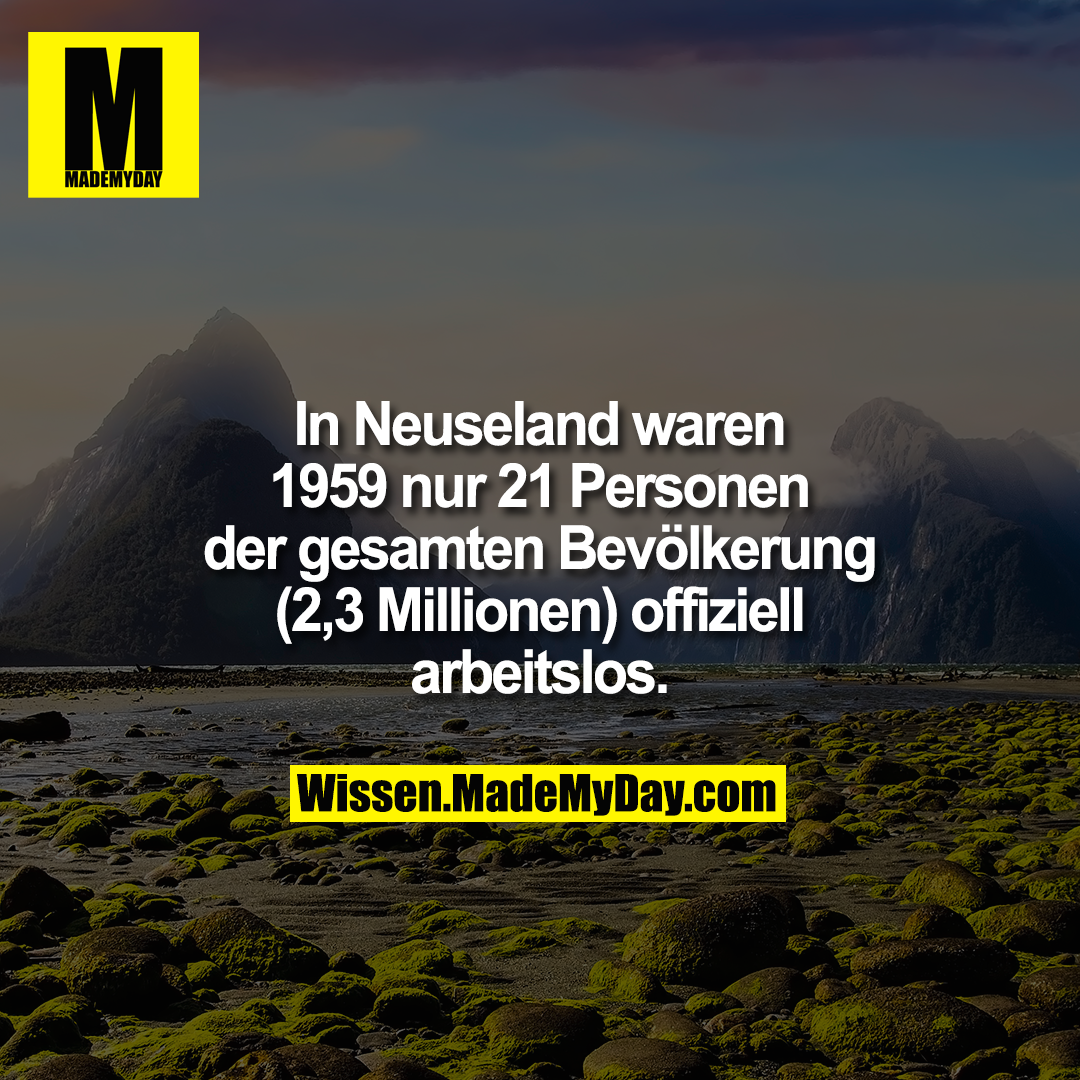 In Neuseland waren 1959 nur 21 Personen der gesamten Bevölkerung (2,3 Millionen) offiziell arbeitslos.