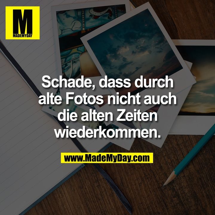 Schade, dass durch<br />
alte Fotos nicht auch<br />
die alten Zeiten<br />
wiederkommen.