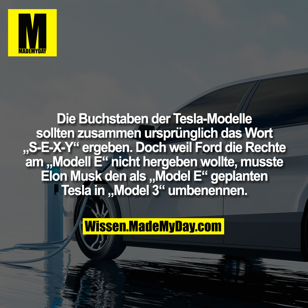 Die Buchstaben der Tesla-Modelle sollten zusammen ursprünglich das Wort „S-E-X-Y“ ergeben. Doch weil Ford die Rechte am „Modell E“ nicht hergeben wollte, musste Elon Musk den als „Model E“ geplanten Tesla in „Model 3“ umbenennen.