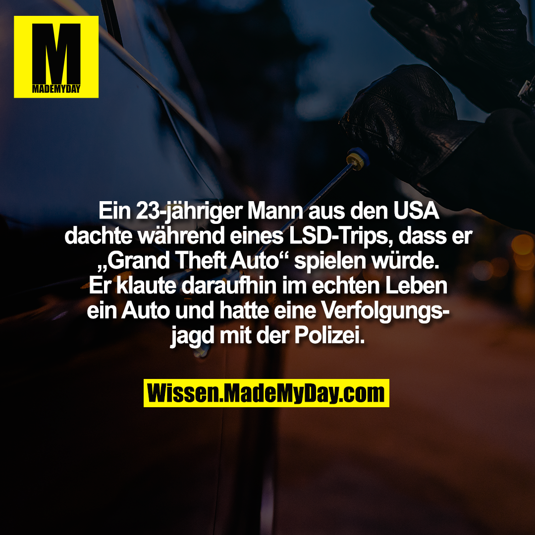 Ein 23-jähriger Mann aus den USA dachte während eines LSD-Trips, dass er „Grand Theft Auto“ spielen würde. Er klaute daraufhin im echten Leben ein Auto und hatte eine Verfolgungsjagd mit der Polizei.