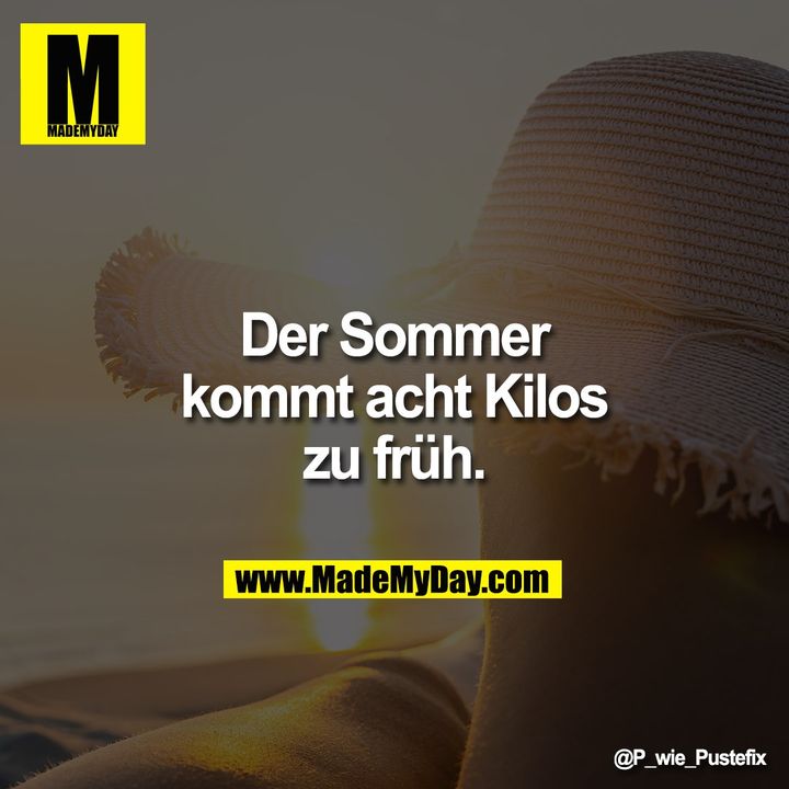 Der Sommer <br />
kommt acht Kilos <br />
zu früh.