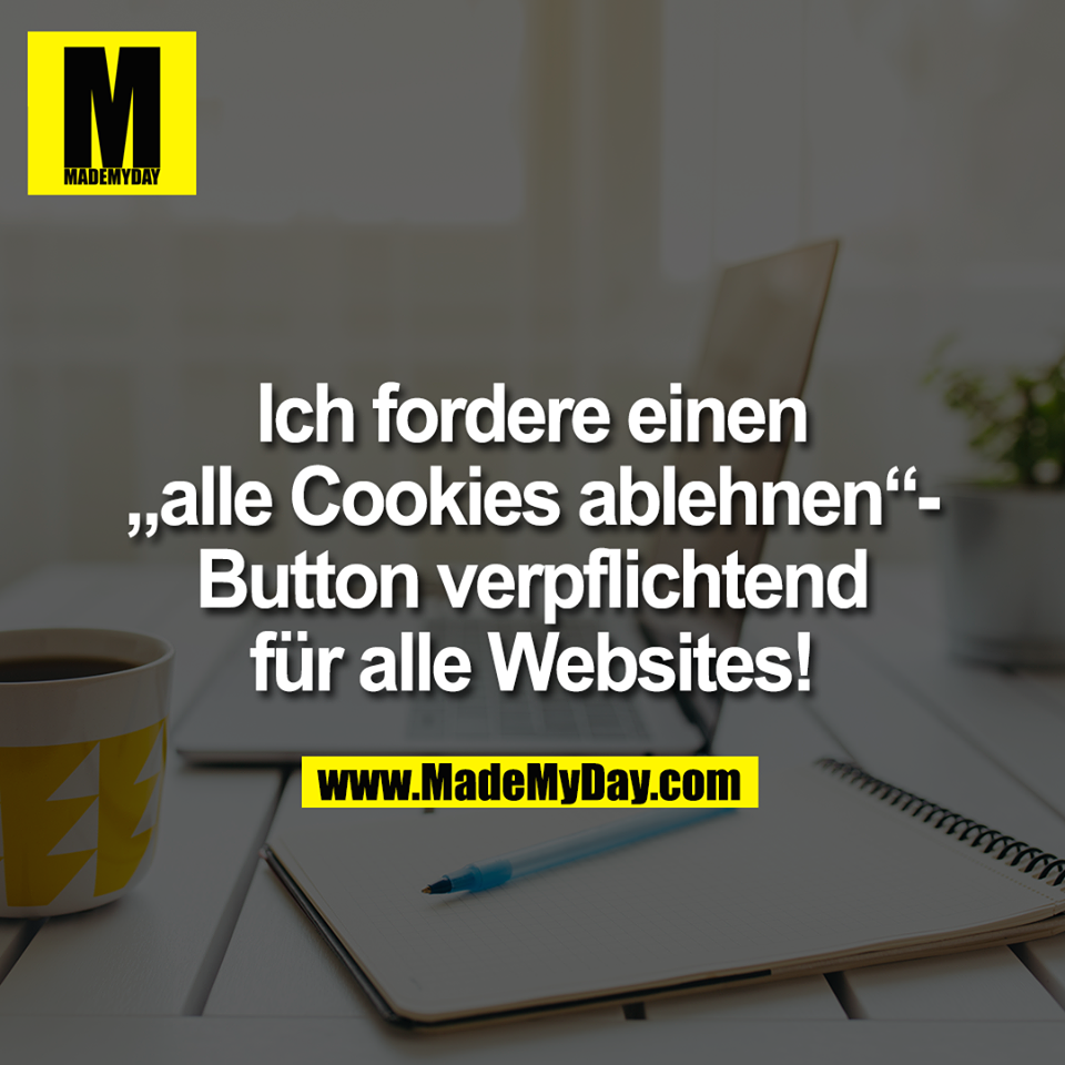 Ich fordere einen<br />
„alle Cookies ablehnen“-<br />
Button verpflichtend<br />
für alle Websites!