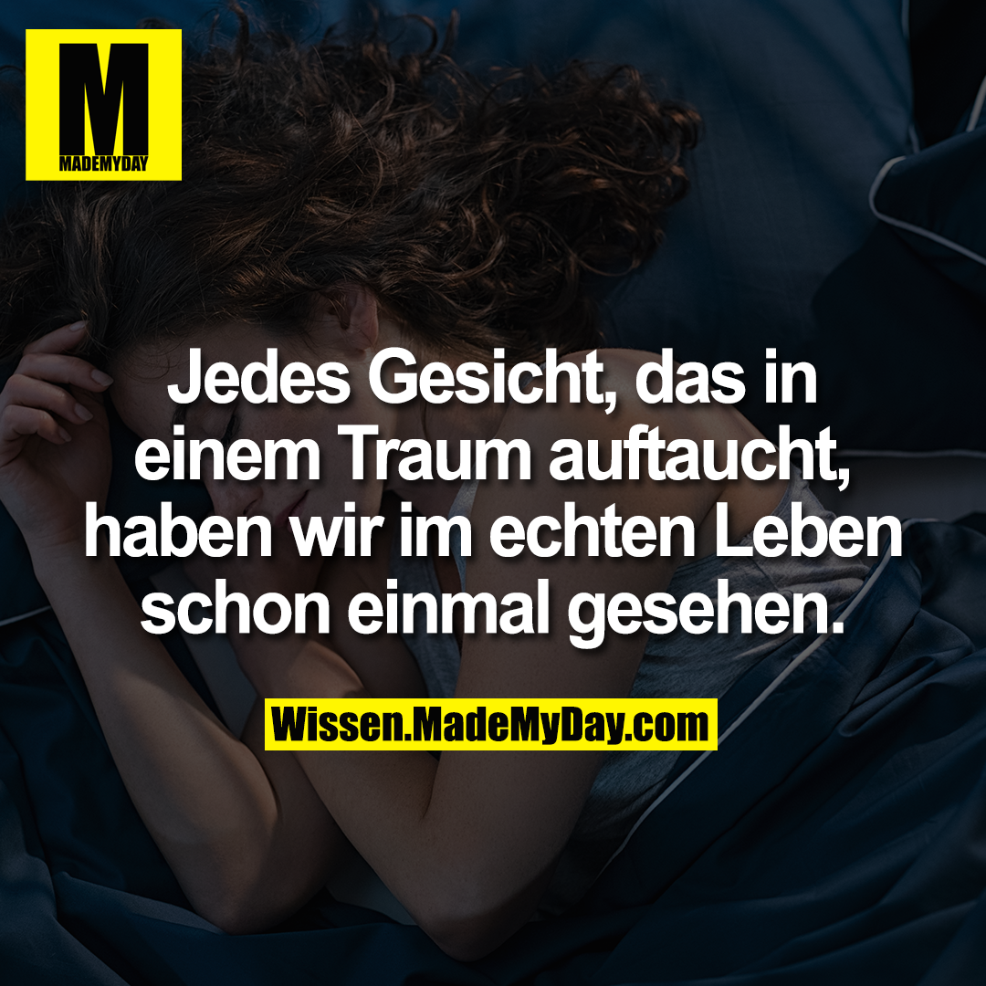 Jedes Gesicht, das in einem Traum auftaucht, haben wir im echten Leben schon einmal gesehen.