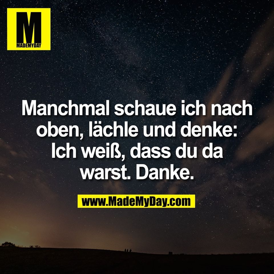 Manchmal schaue ich nach<br />
oben, lächle und denke:<br />
Ich weiß, dass du da<br />
warst. Danke.