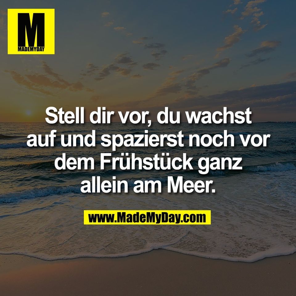 Stell dir vor, du wachst<br />
auf und spazierst noch vor<br />
dem Frühstück ganz<br />
allein am Meer.