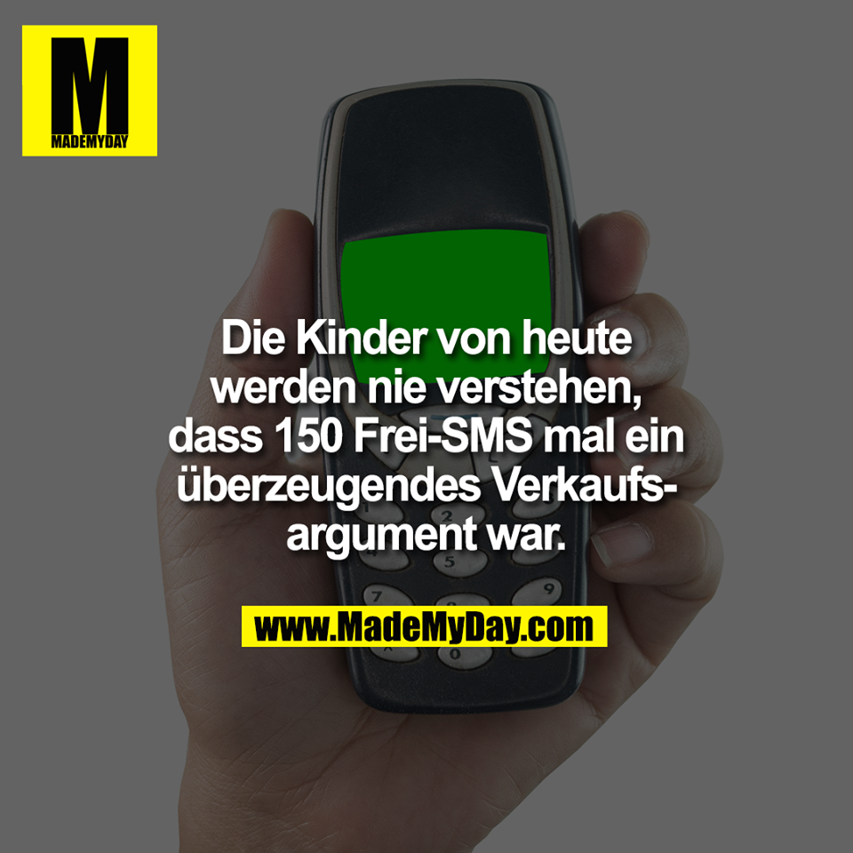 Die Kinder von heute<br />
werden nie verstehen,<br />
dass 150 Frei-SMS mal ein<br />
überzeugendes Verkaufs-<br />
argument war.