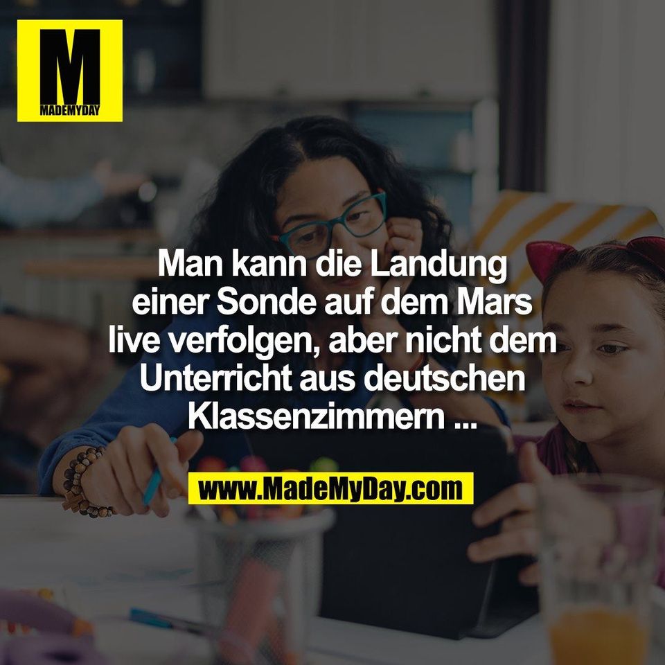 Man kann die Landung<br />
einer Sonde auf dem Mars<br />
live verfolgen, aber nicht dem<br />
Unterricht aus deutschen<br />
Klassenzimmern ...