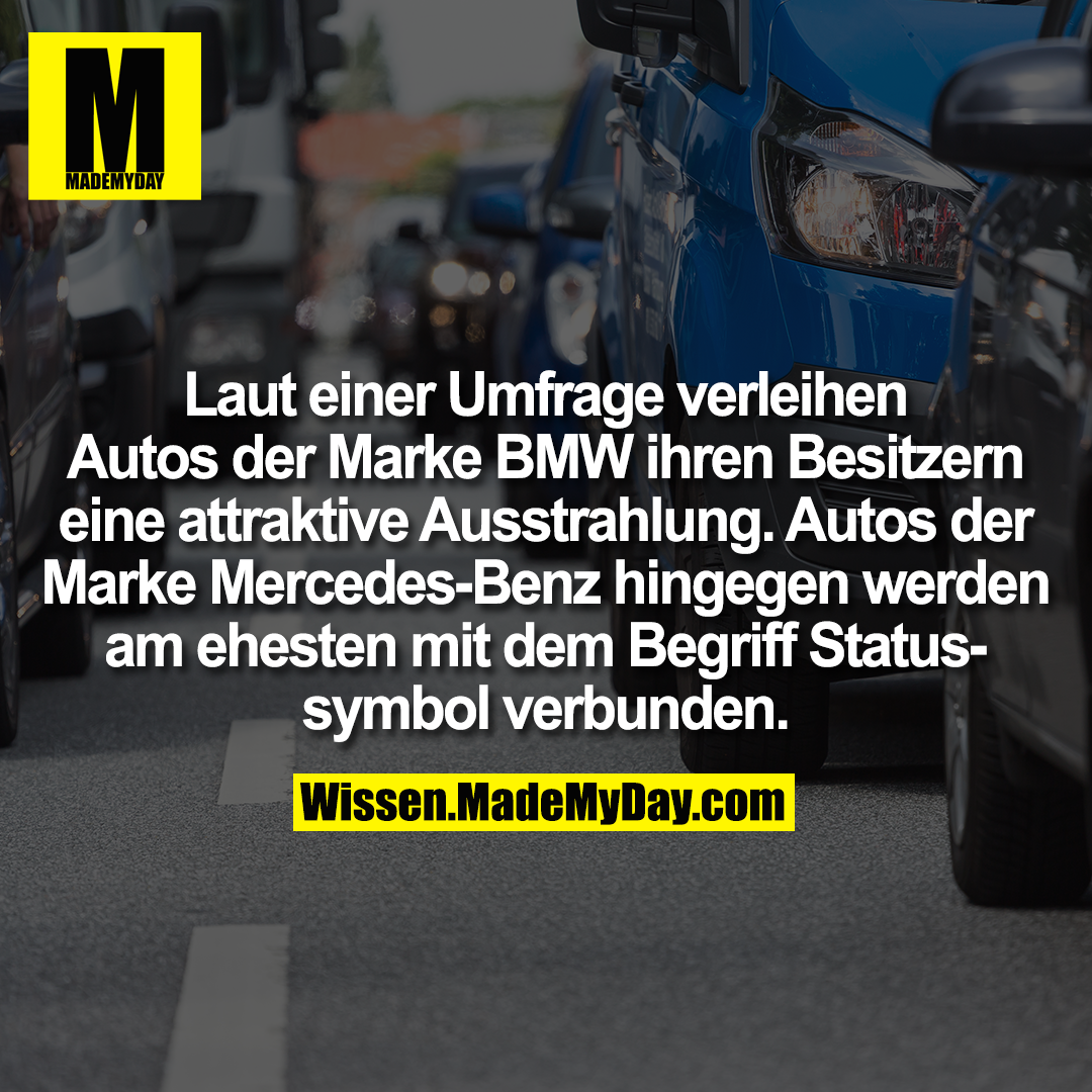 Laut einer Umfrage verleihen Autos der Marke BMW ihren Besitzern eine attraktive Ausstrahlung. Autos der Marke Mercedes-Benz hingegen werden am ehesten mit dem Begriff Statussymbol verbunden.