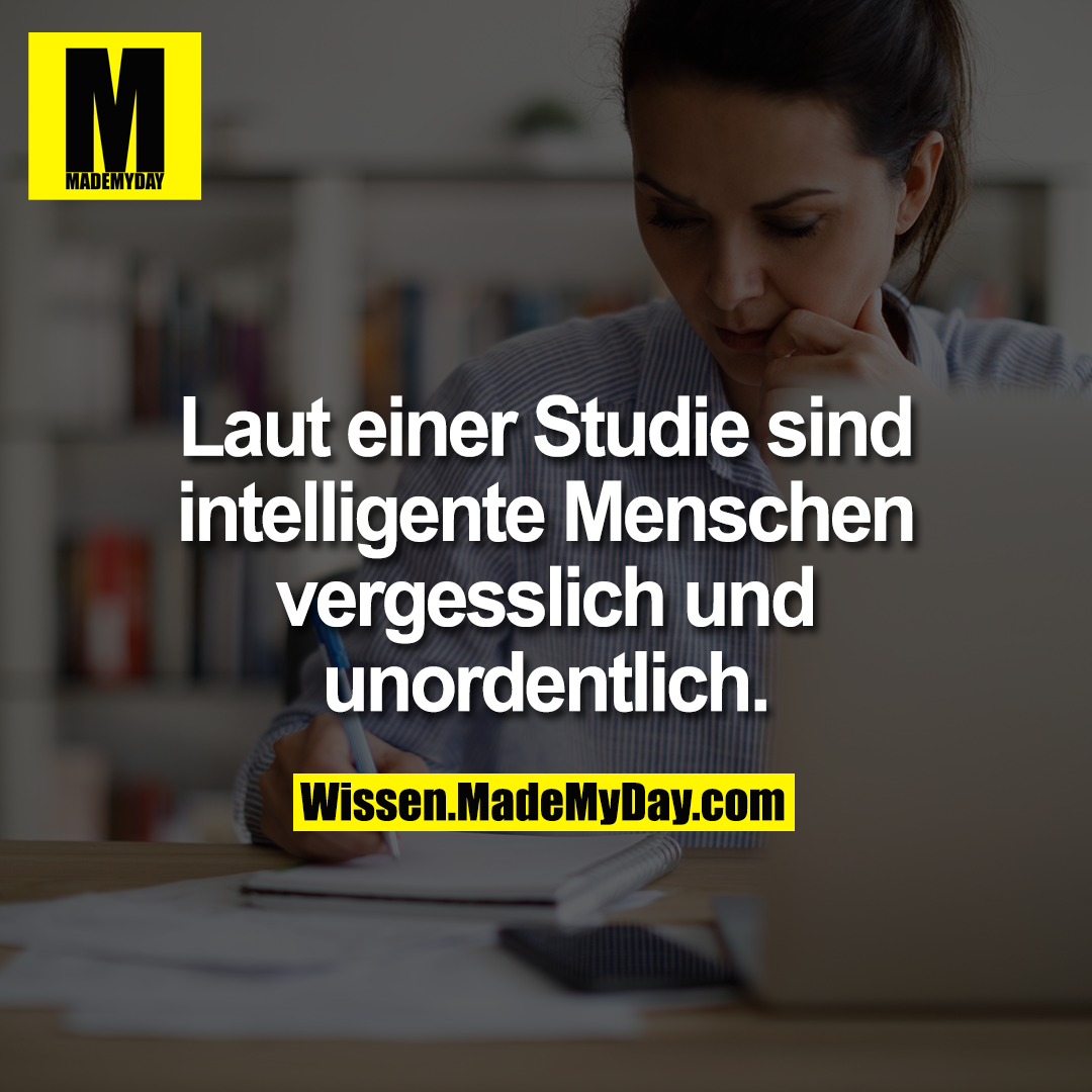Laut einer Studie sind intelligente Menschen vergesslich und unordentlich.