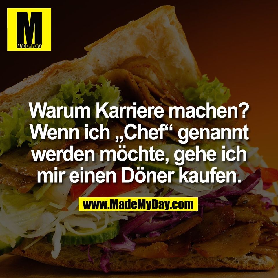 Warum Karriere machen?<br />
Wenn ich „Chef“ genannt<br />
werden möchte, gehe ich<br />
mir einen Döner kaufen.
