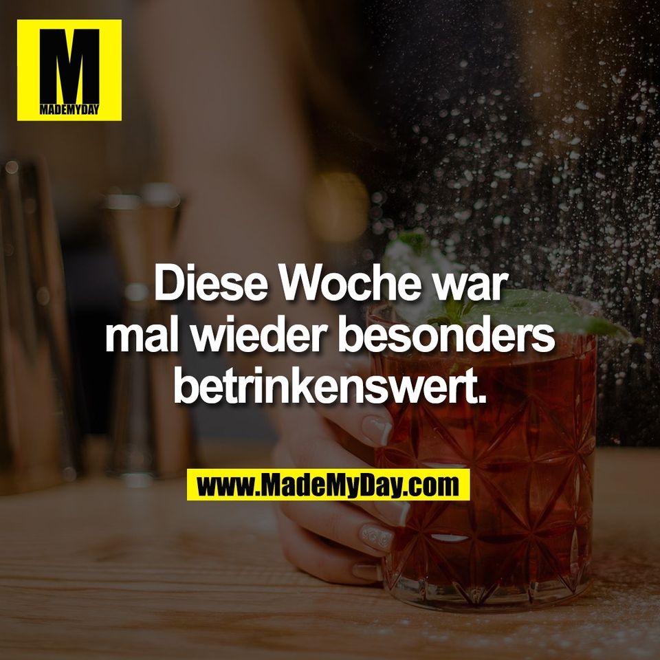 Diese Woche war<br />
mal wieder besonders<br />
betrinkenswert.