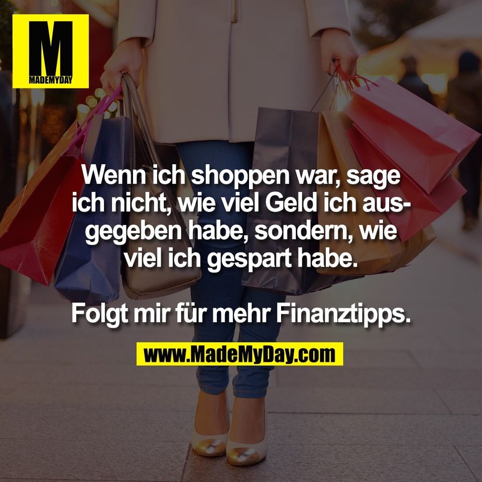 Wenn ich shoppen war, sage<br />
ich nicht, wie viel Geld ich aus-<br />
gegeben habe, sondern, wie<br />
viel ich gespart habe.<br />
<br />
Folgt mir für mehr Finanztipps.