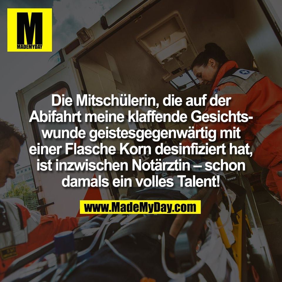 Die Mitschülerin, die auf der<br />
Abifahrt meine klaffende Gesichts-<br />
wunde geistesgegenwärtig mit<br />
einer Flasche Korn desinfiziert hat,<br />
ist inzwischen Notärztin – schon<br />
damals ein volles Talent!