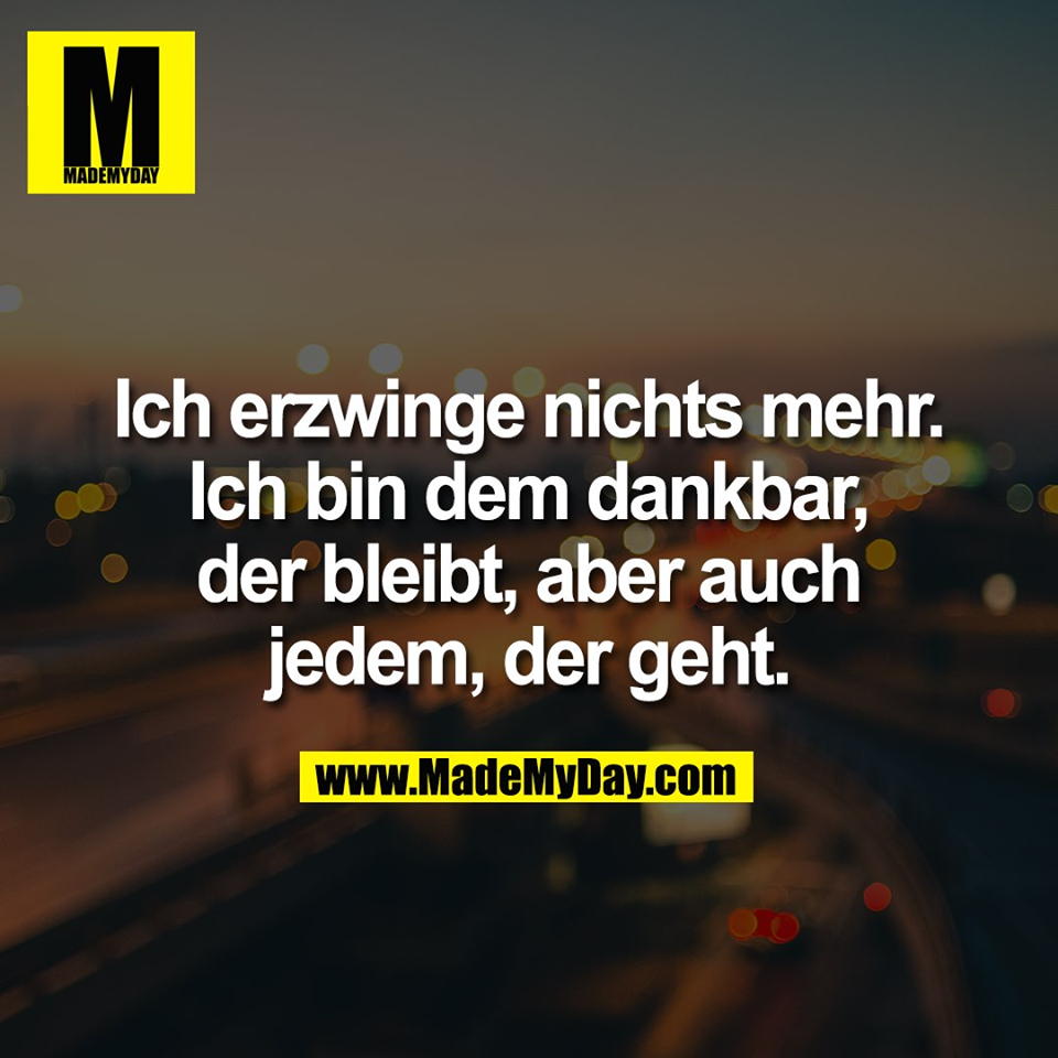 Ich erzwinge nichts mehr.<br />
Ich bin dem dankbar,<br />
der bleibt, aber auch<br />
jedem, der geht.
