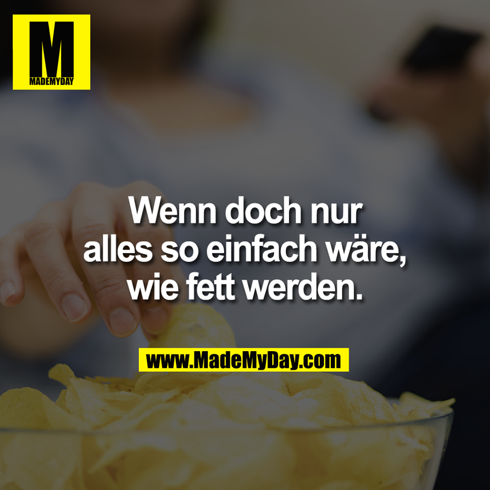 Wenn doch nur<br />
alles so einfach wäre,<br />
wie fett werden.