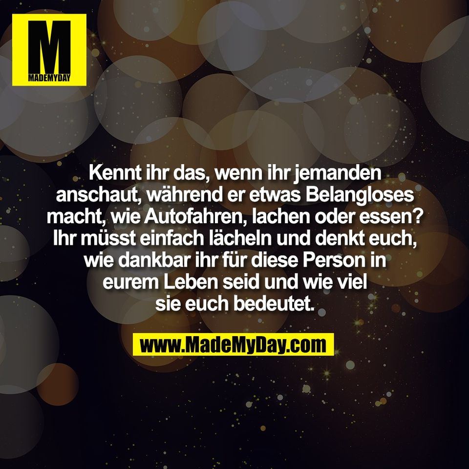 Kennt ihr das, wenn ihr jemanden<br />
anschaut, während er etwas Belangloses<br />
macht, wie Autofahren, lachen oder essen?<br />
Ihr müsst einfach lächeln und denkt euch,<br />
wie dankbar ihr für diese Person in<br />
eurem Leben seid und wie viel<br />
sie euch bedeutet.