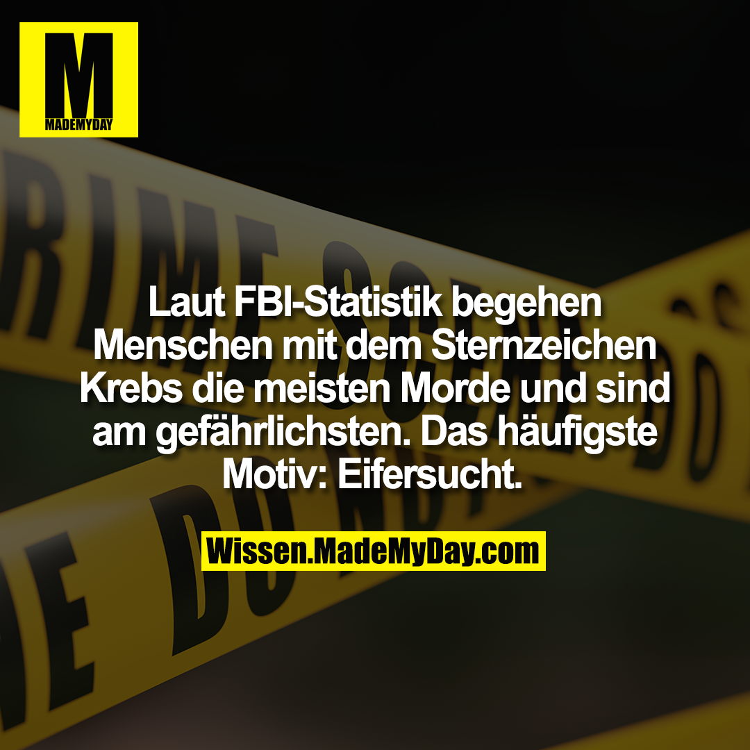 Laut FBI-Statistik begehen Menschen mit dem Sternzeichen Krebs die meisten Morde und sind am gefährlichsten. Das häufigste Motiv: Eifersucht.