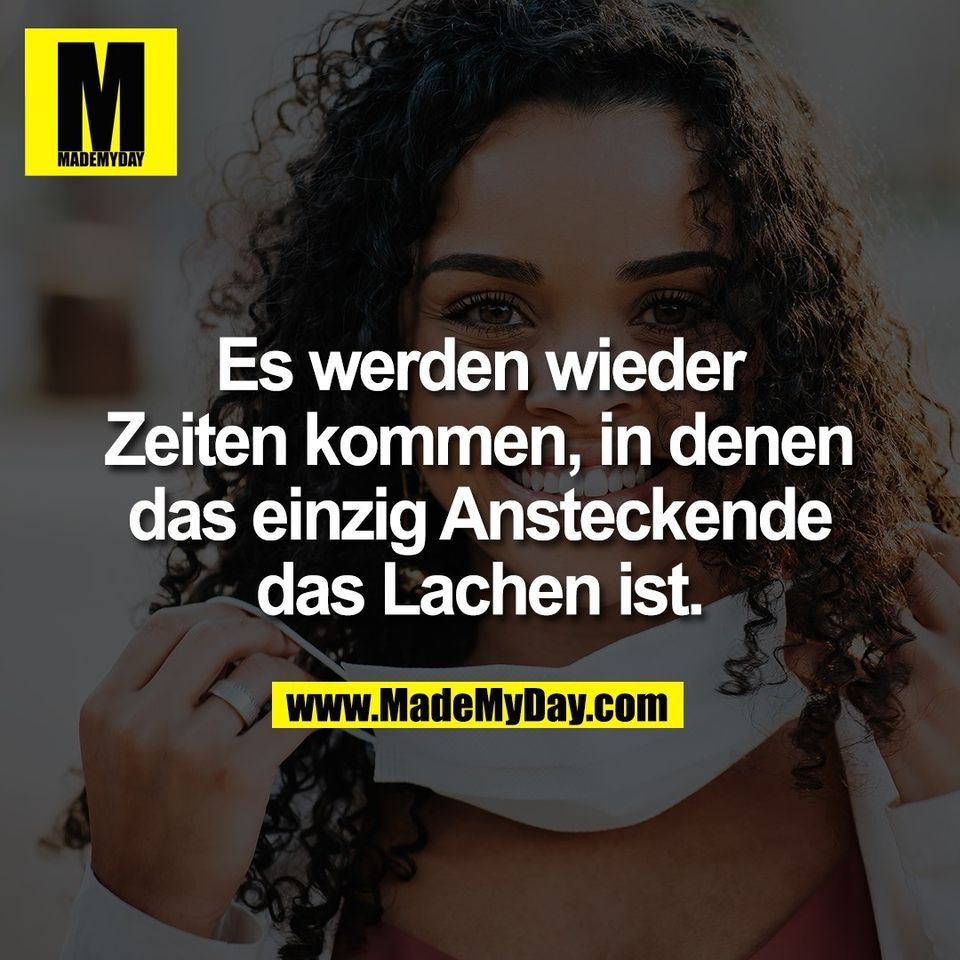 Es werden wieder<br />
Zeiten kommen, in denen<br />
das einzig Ansteckende<br />
das Lachen ist.