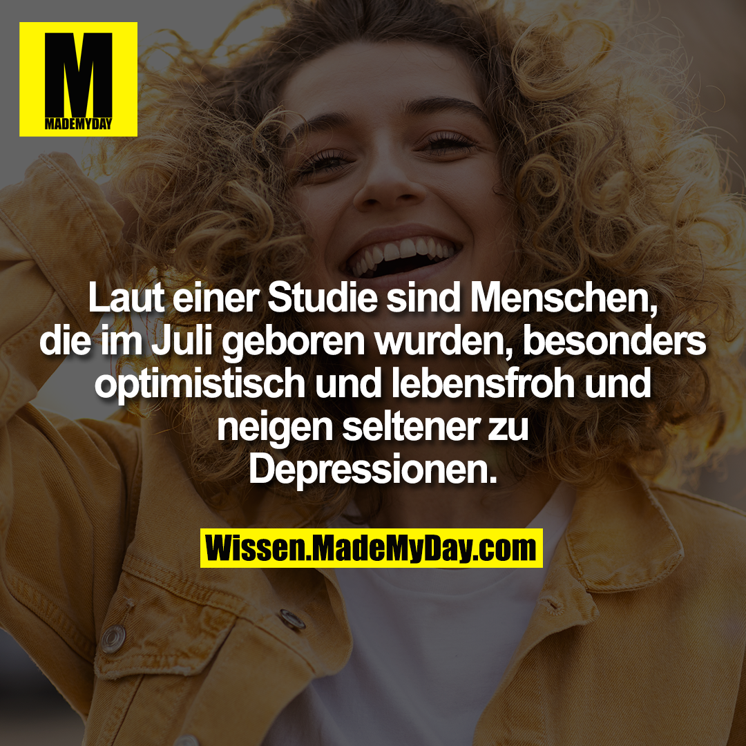 Laut einer Studie sind Menschen, die im Juli geboren wurden, besonders optimistisch und lebensfroh und neigen seltener zu Depressionen.