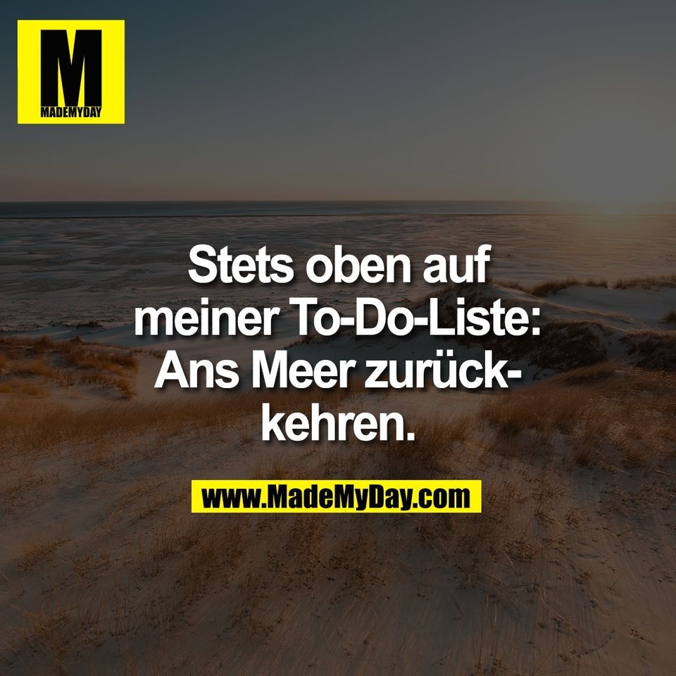 Stets oben auf<br />
meiner To-Do-Liste:<br />
Ans Meer zurück-<br />
kehren.