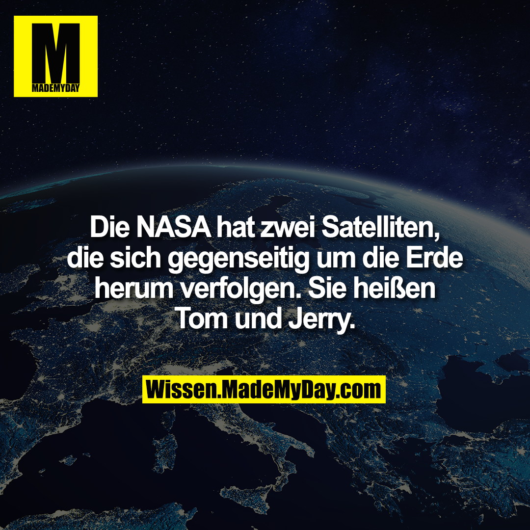 Die NASA hat zwei Satelliten, die sich gegenseitig um die Erde herum verfolgen. Sie heißen Tom und Jerry.